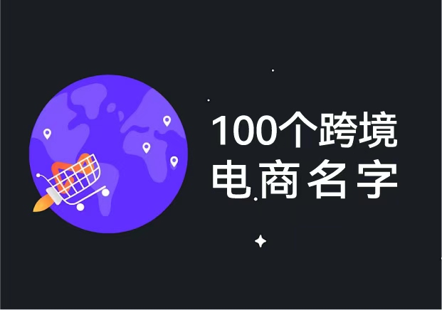 100個(gè)跨境電商名字推薦-跨境電商起名參考